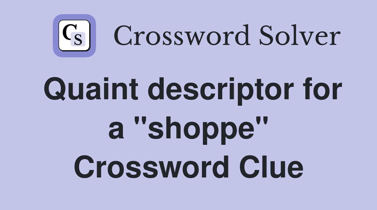 Quaint descriptor for a "shoppe" Crossword Clue