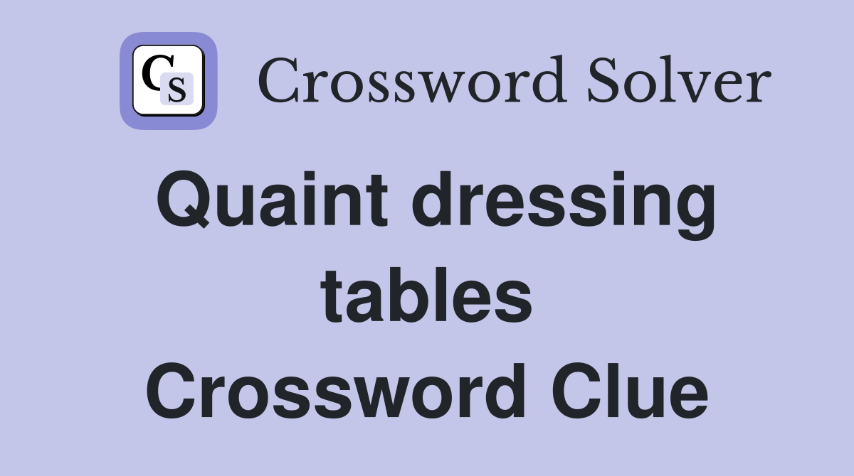 Quaint dressing tables Crossword Clue