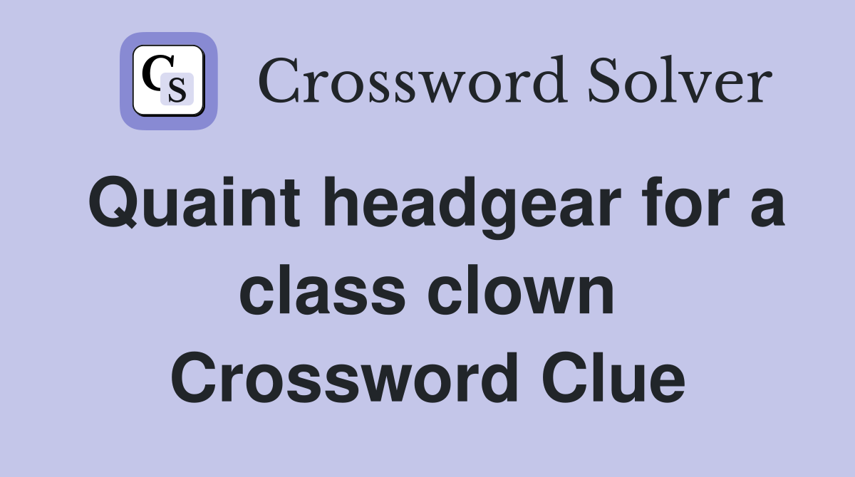 Quaint headgear for a class clown Crossword Clue