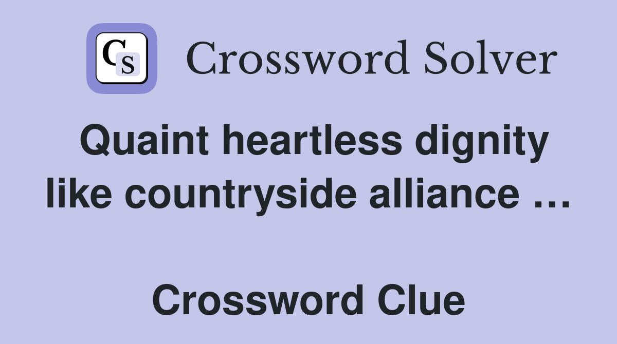Quaint heartless dignity like countryside alliance …  Crossword Clue