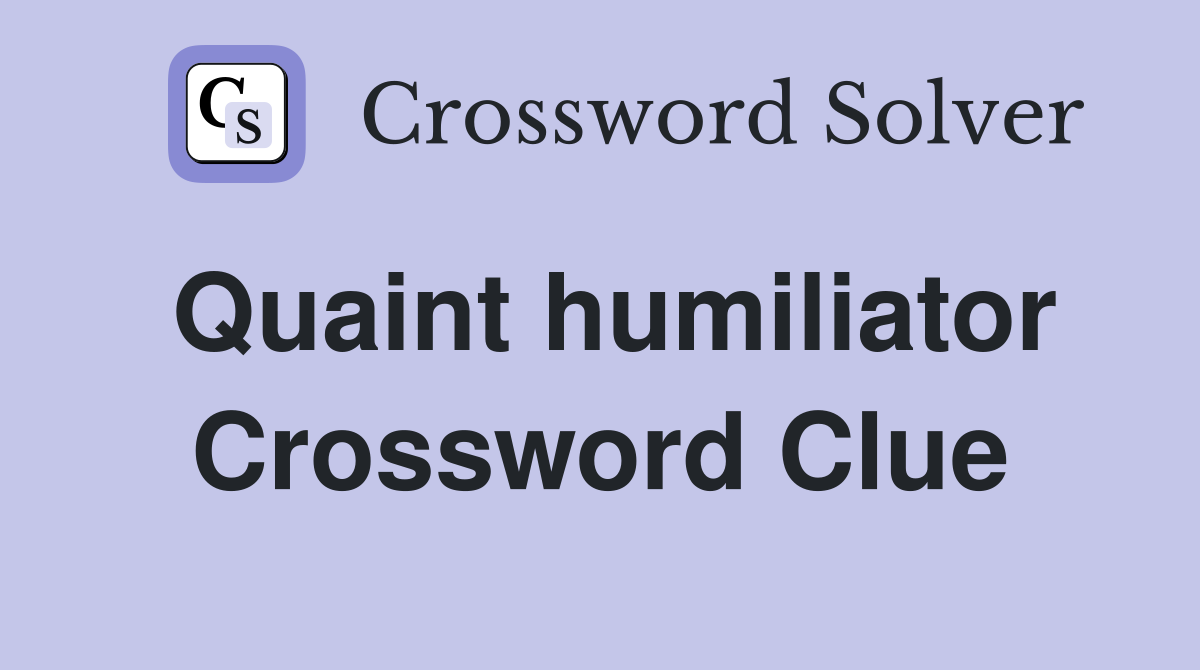 Quaint humiliator Crossword Clue