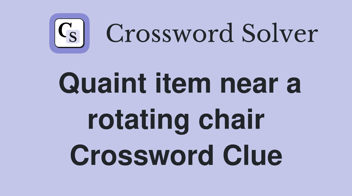 Quaint item near a rotating chair Crossword Clue