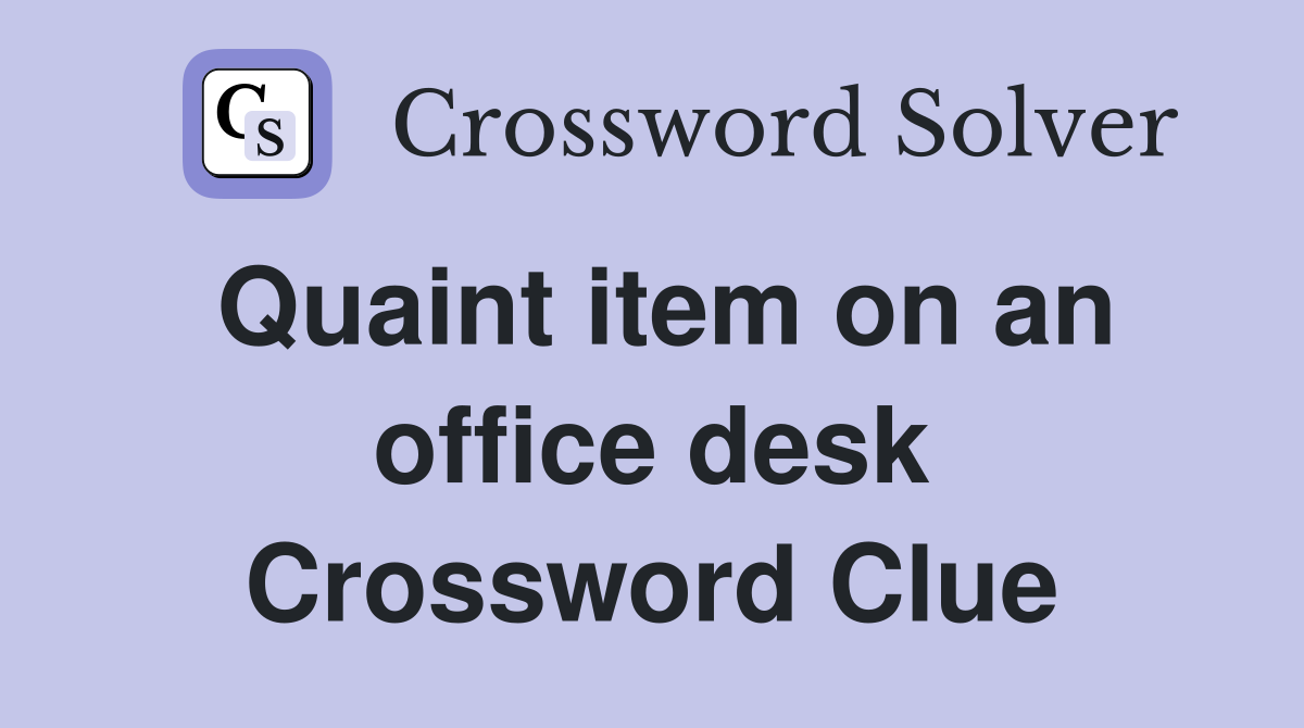 Quaint item on an office desk Crossword Clue