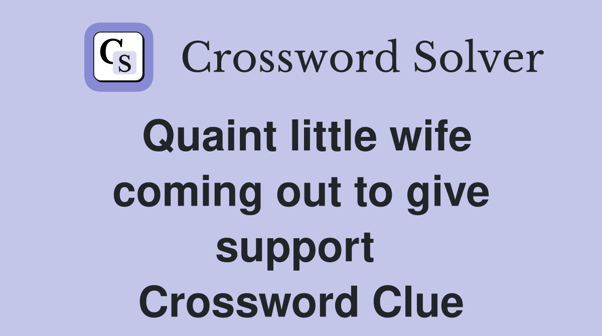 Quaint little wife coming out to give support  Crossword Clue