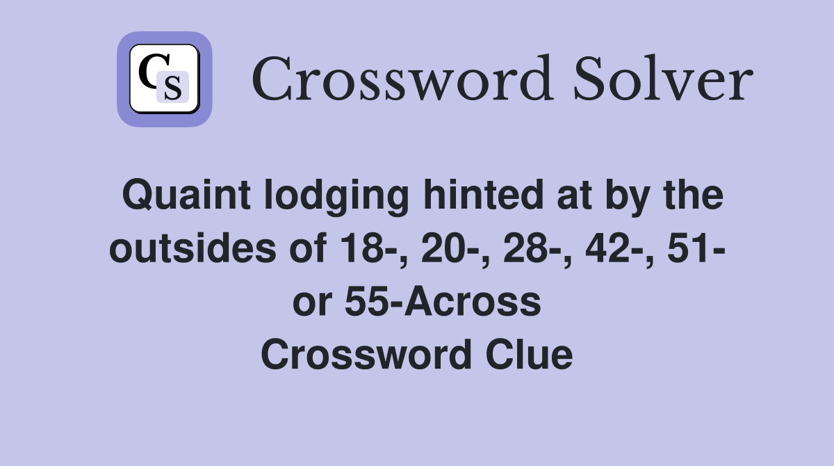 Quaint lodging hinted at by the outsides of 18-, 20-, 28-, 42-, 51- or 55-Across Crossword Clue