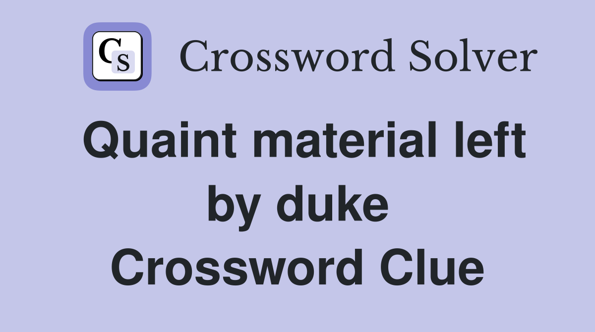 Quaint material left by duke Crossword Clue