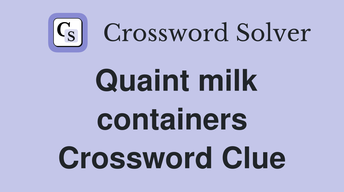 Quaint milk containers Crossword Clue