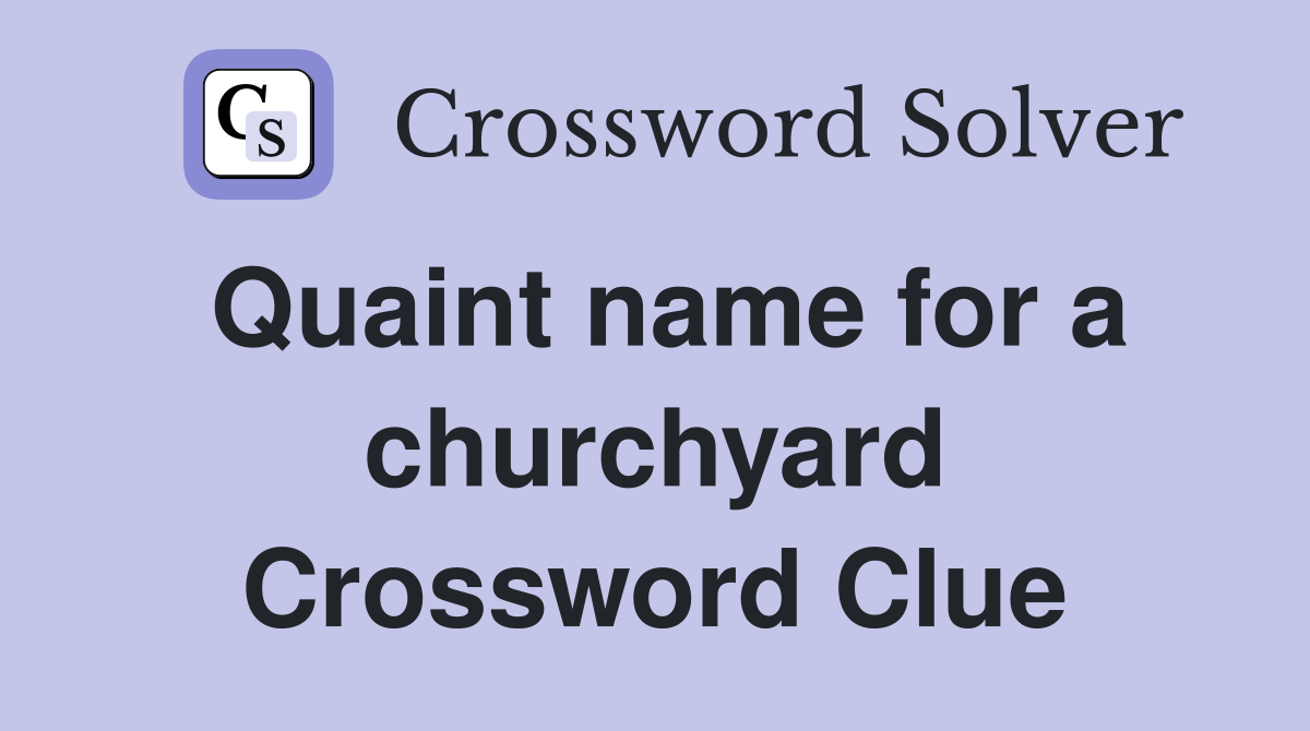 Quaint name for a churchyard Crossword Clue