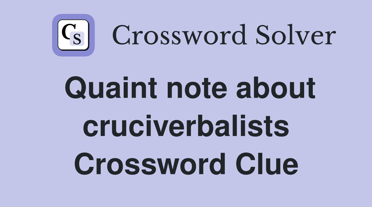 Quaint note about cruciverbalists Crossword Clue
