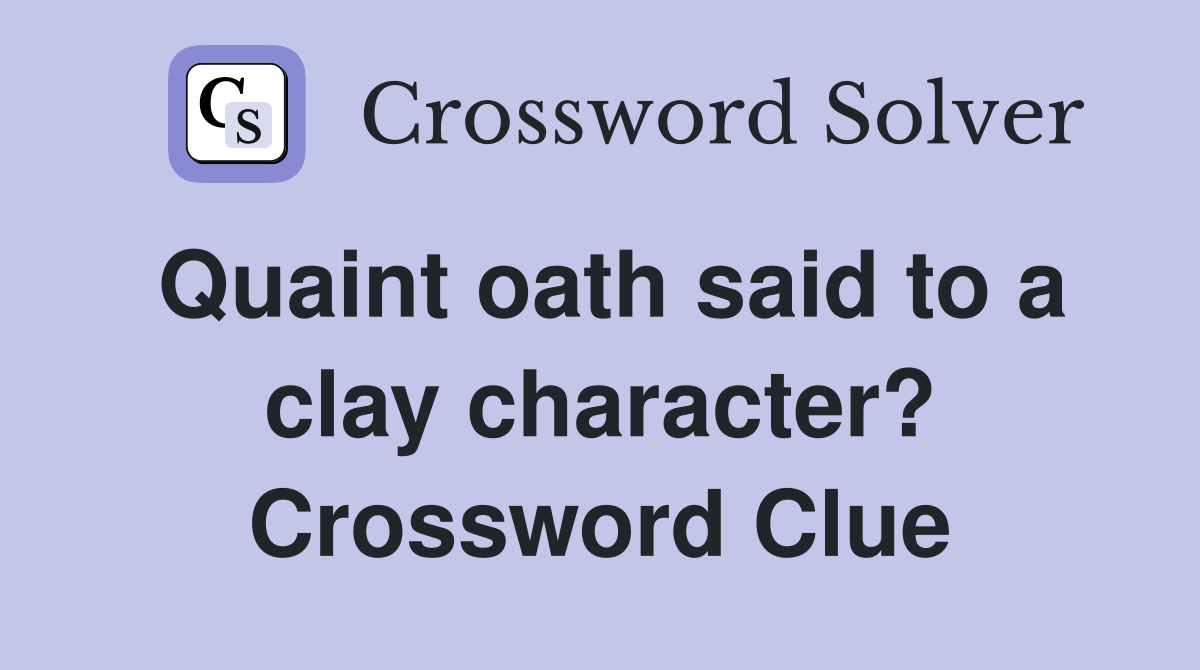 Quaint oath said to a clay character? Crossword Clue