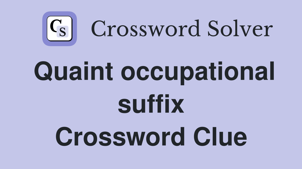 Quaint occupational suffix Crossword Clue
