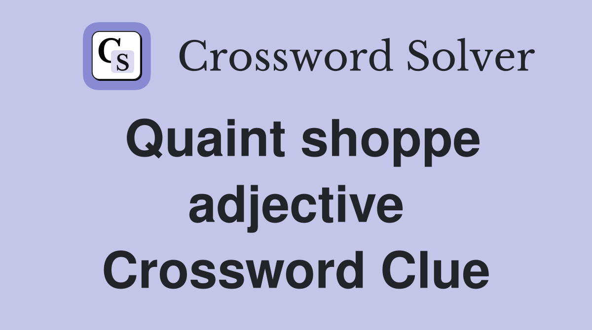 Quaint shoppe adjective Crossword Clue