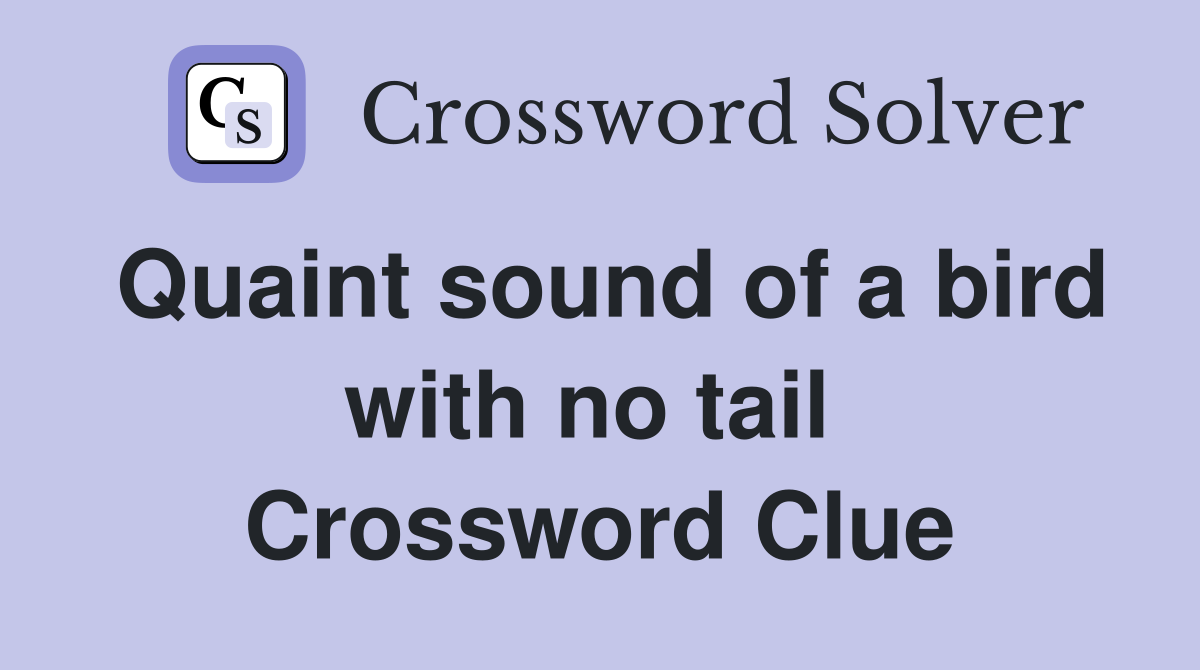 Quaint sound of a bird with no tail  Crossword Clue