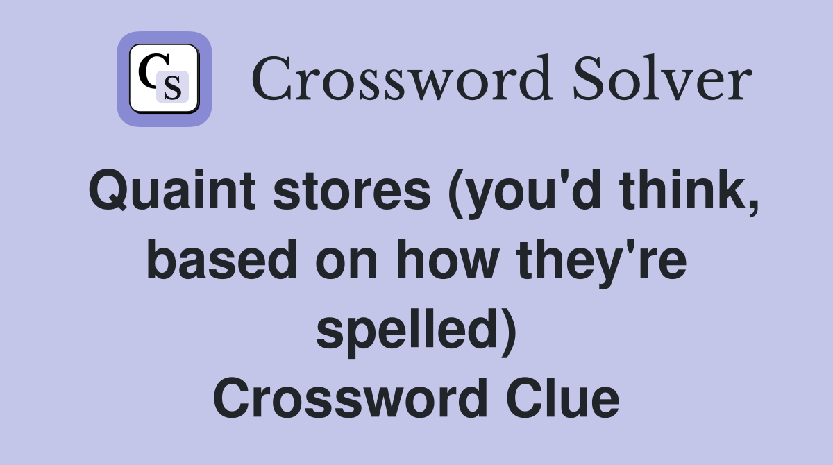 Quaint stores (you'd think, based on how they're spelled) Crossword Clue