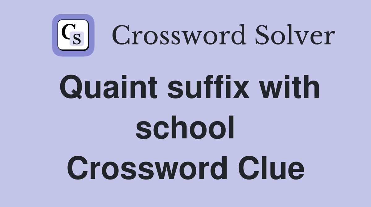 Quaint suffix with school Crossword Clue
