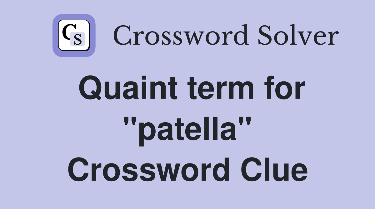 Quaint term for "patella" Crossword Clue