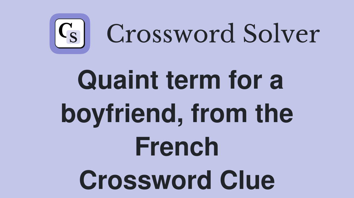 Quaint term for a boyfriend, from the French Crossword Clue