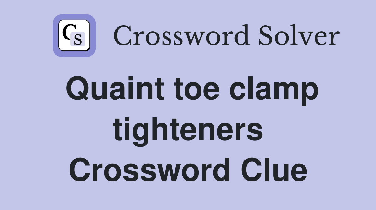 Quaint toe clamp tighteners Crossword Clue