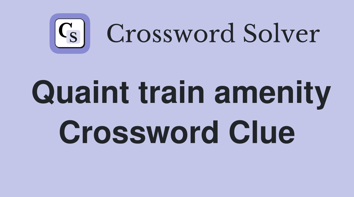 Quaint train amenity Crossword Clue