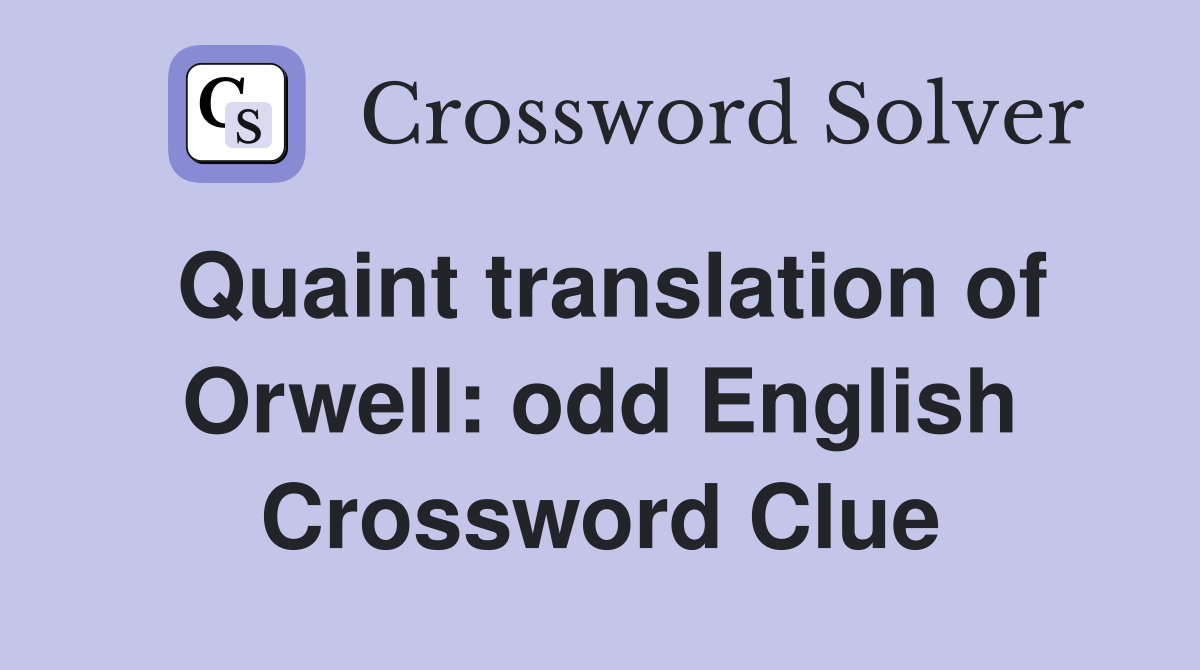 Quaint translation of Orwell: odd English Crossword Clue