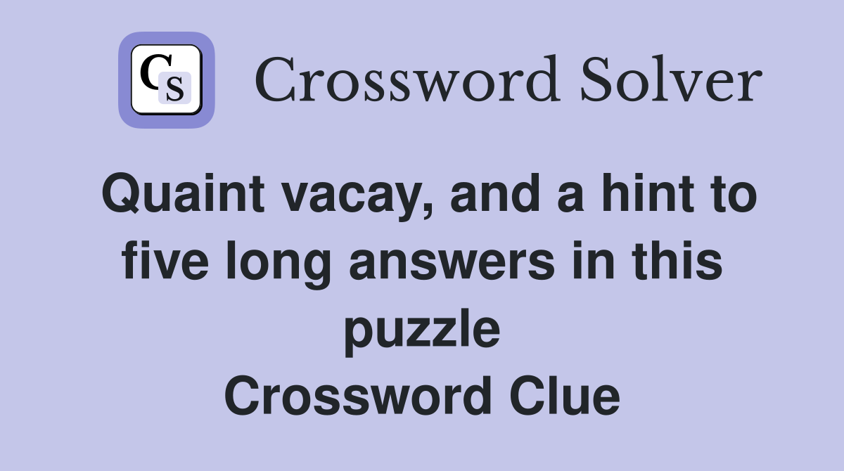 Quaint vacay, and a hint to five long answers in this puzzle Crossword Clue
