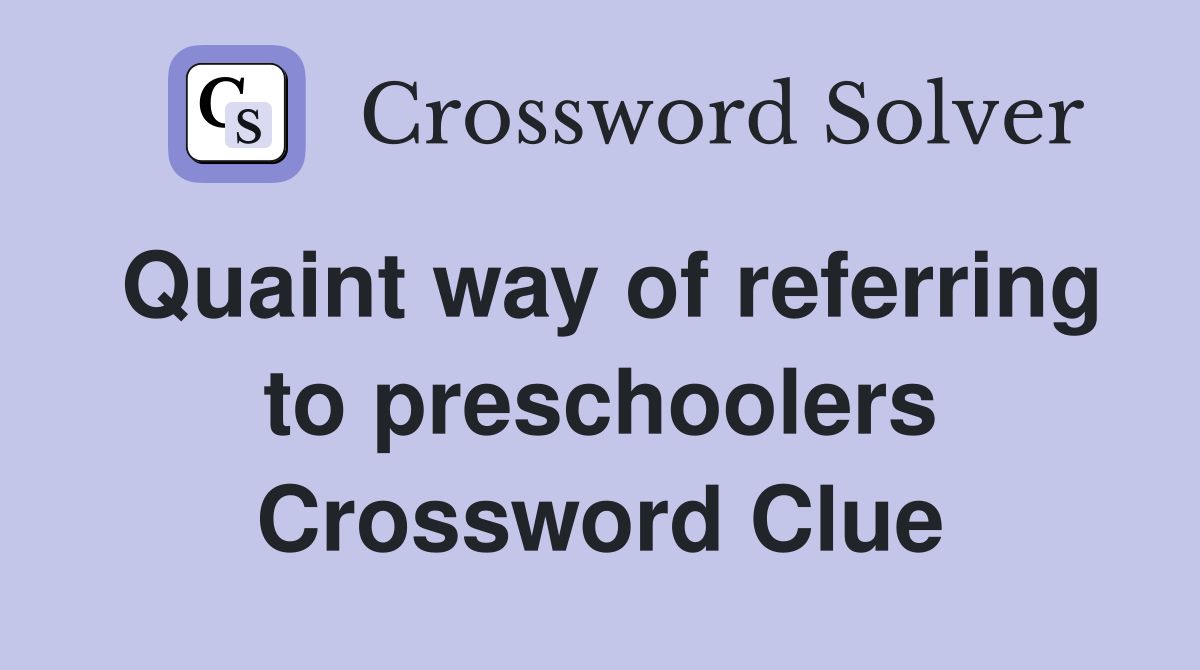 Quaint way of referring to preschoolers Crossword Clue