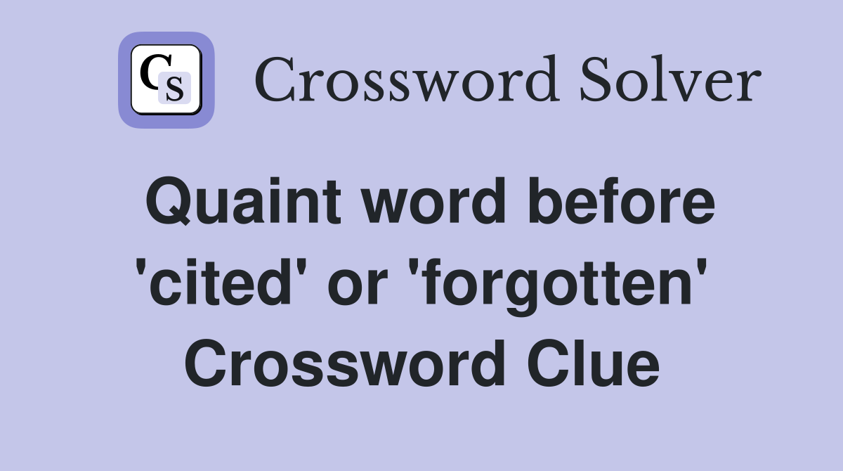Quaint word before 'cited' or 'forgotten' Crossword Clue