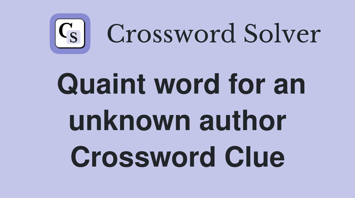 Quaint word for an unknown author Crossword Clue
