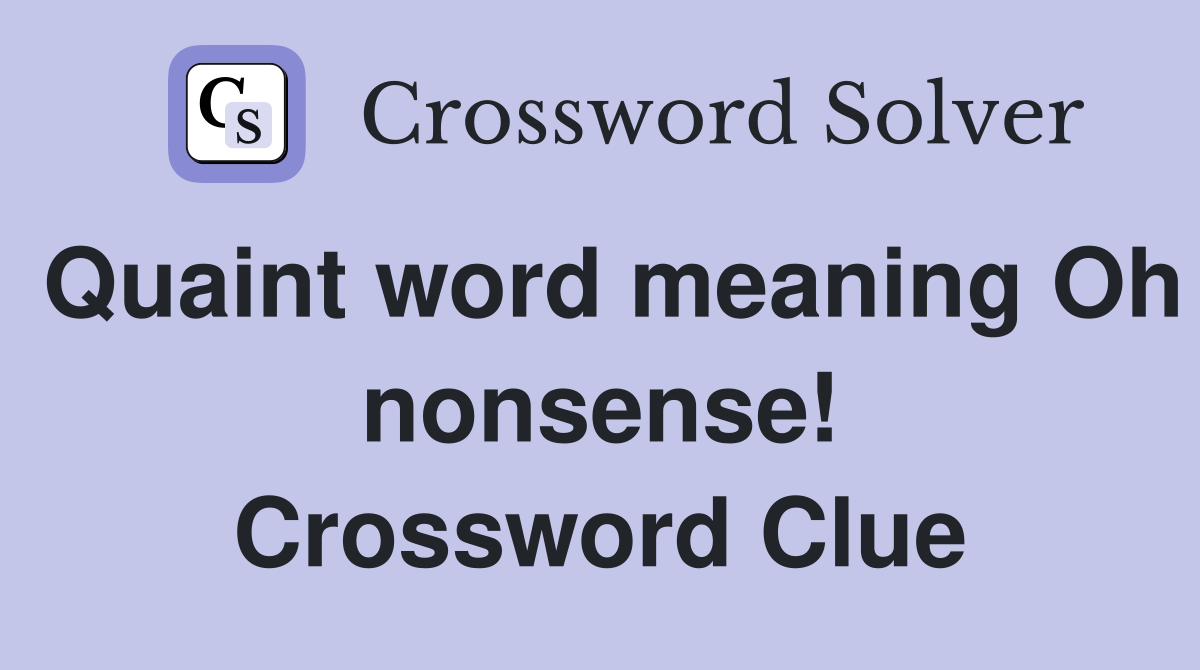Quaint word meaning Oh nonsense! Crossword Clue