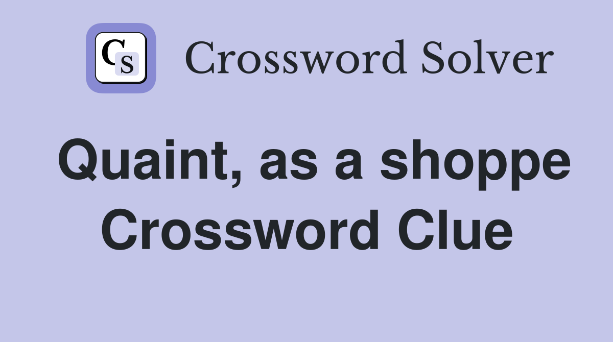 Quaint, as a shoppe Crossword Clue