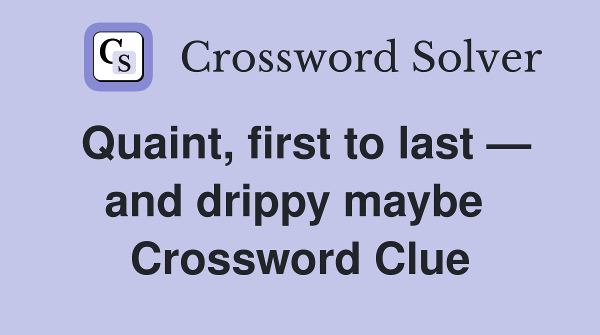 Quaint, first to last — and drippy maybe  Crossword Clue