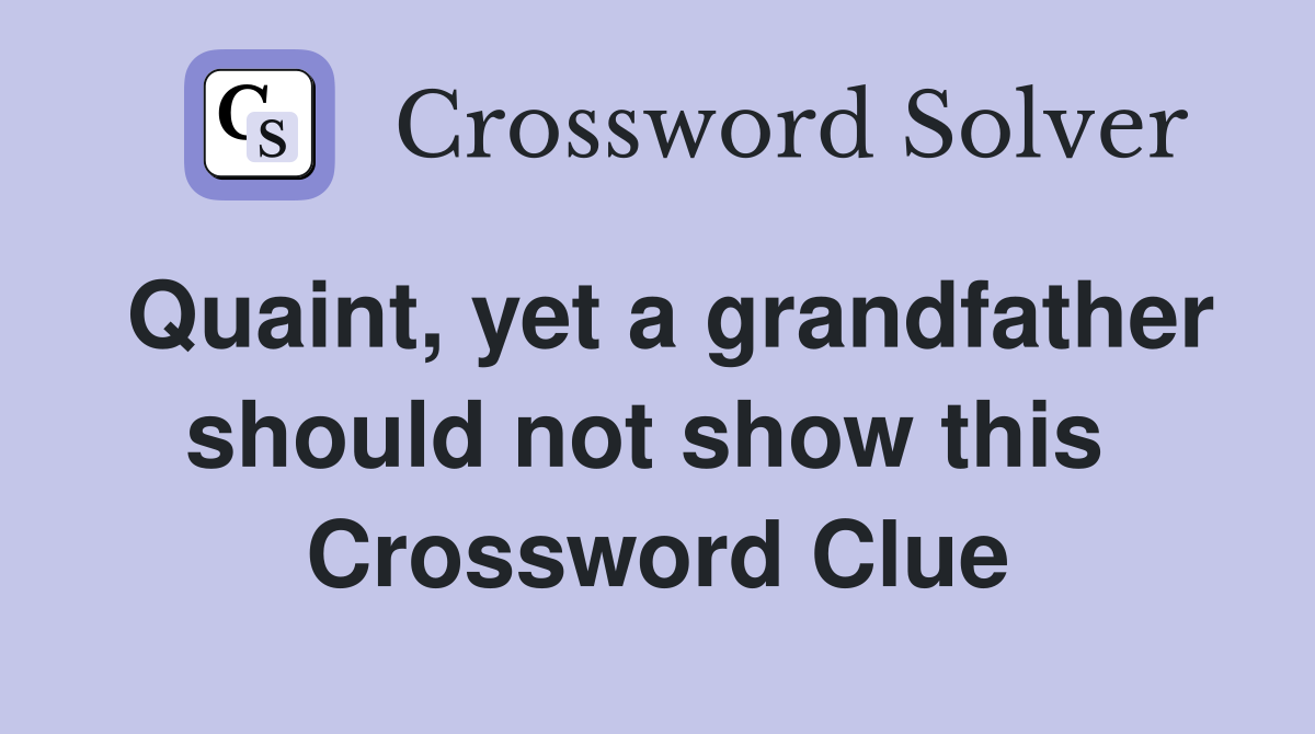Quaint, yet a grandfather should not show this  Crossword Clue
