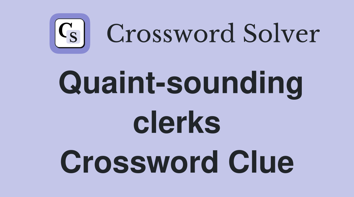 Quaint-sounding clerks Crossword Clue