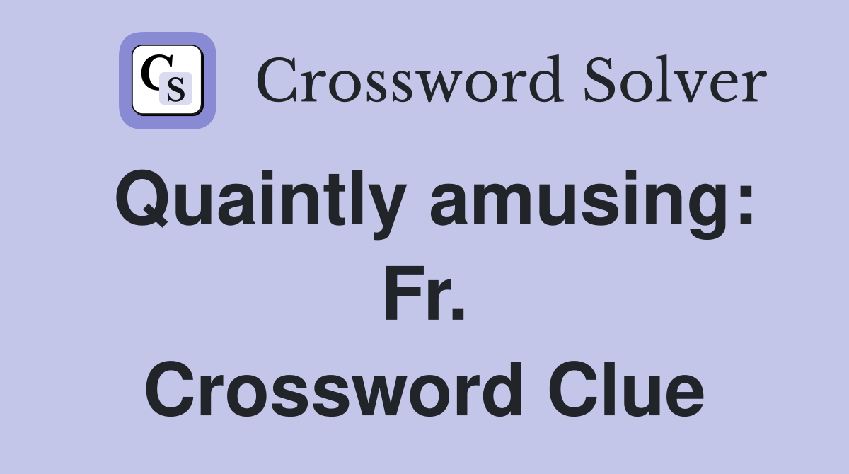 Quaintly amusing: Fr. Crossword Clue