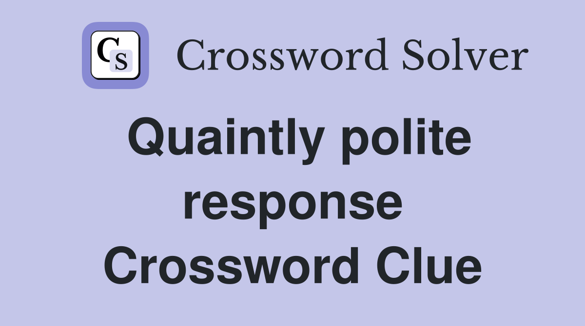 Quaintly polite response Crossword Clue