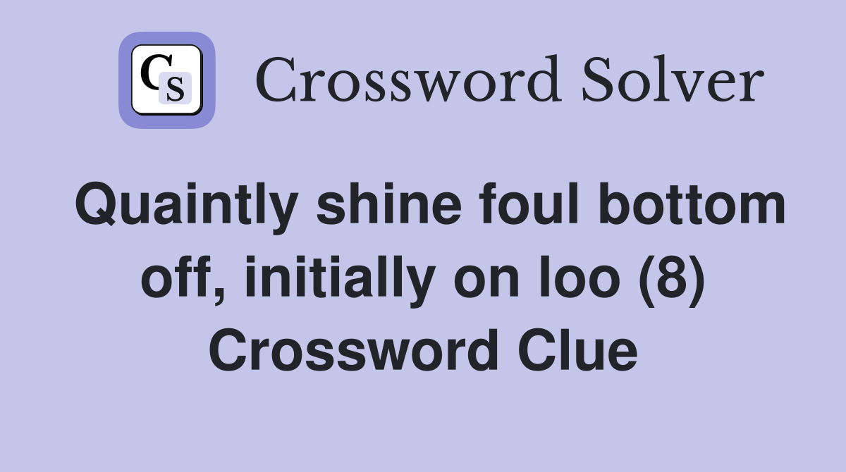 Quaintly shine foul bottom off, initially on loo (8) Crossword Clue