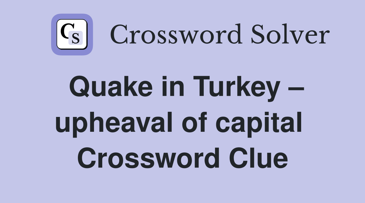 Quake in Turkey – upheaval of capital  Crossword Clue
