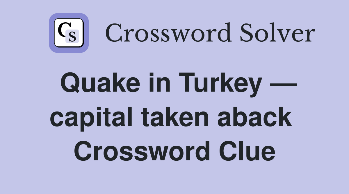 Quake in Turkey — capital taken aback  Crossword Clue