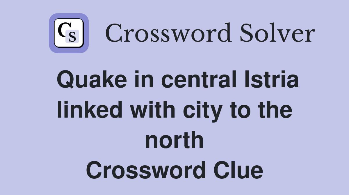 Quake in central Istria linked with city to the north Crossword Clue