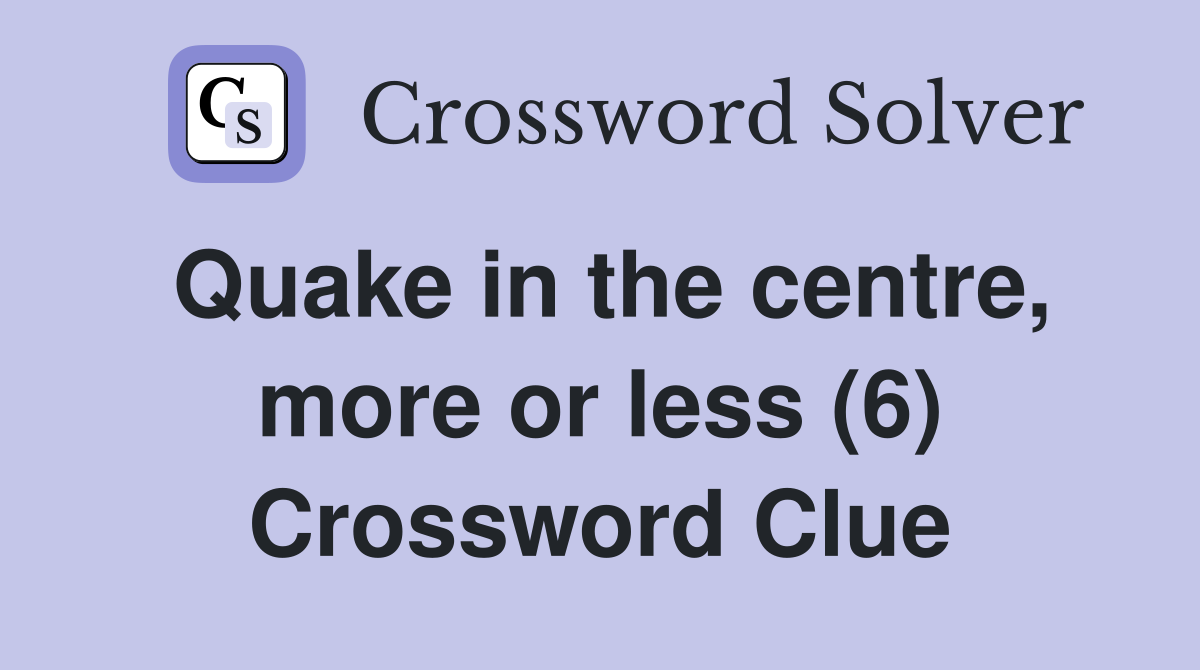 Quake in the centre, more or less (6) Crossword Clue