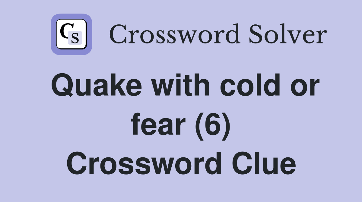 Quake with cold or fear (6) Crossword Clue