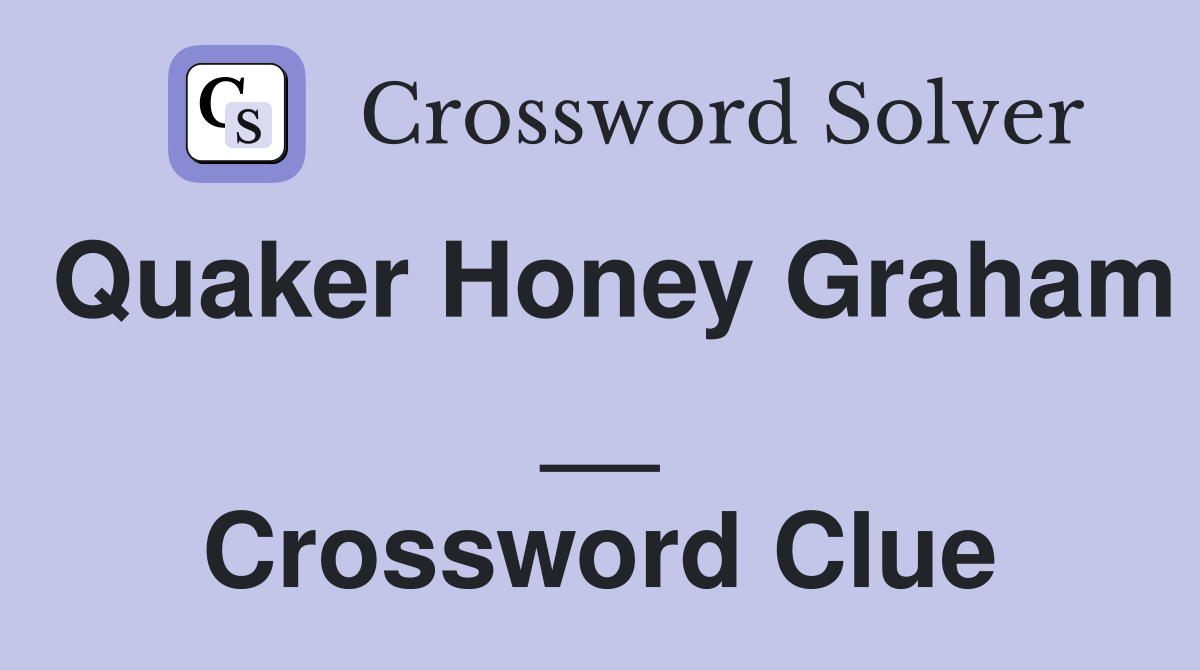 Quaker Honey Graham __ Crossword Clue