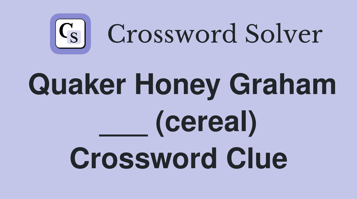 Quaker Honey Graham ___ (cereal) Crossword Clue