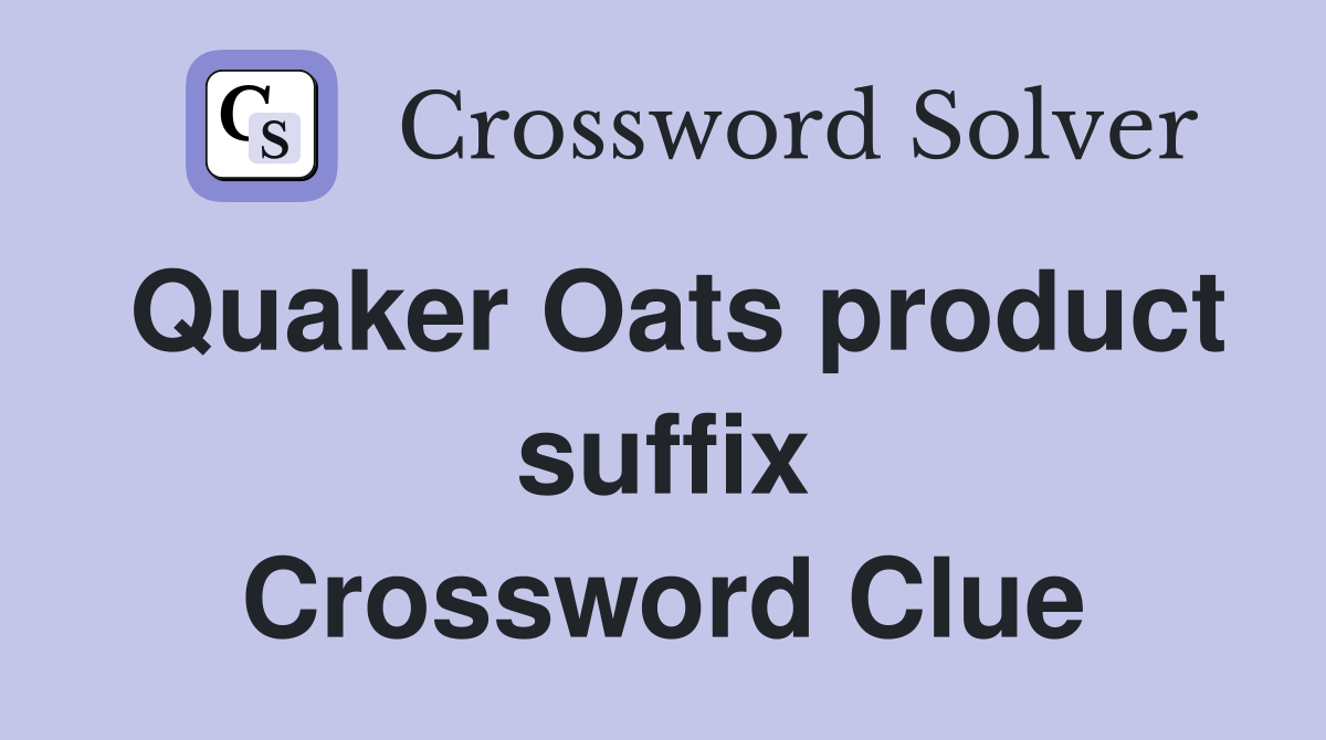 Quaker Oats product suffix Crossword Clue