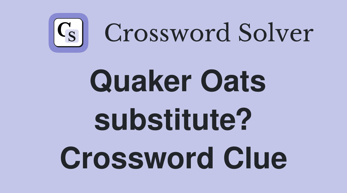 Quaker Oats substitute? Crossword Clue