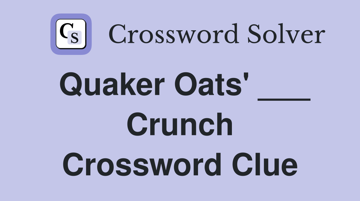 Quaker Oats' ___ Crunch Crossword Clue