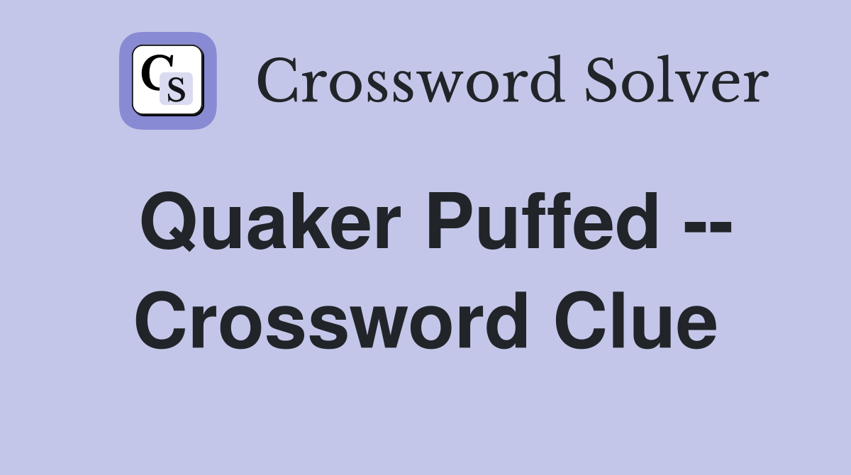 Quaker Puffed -- Crossword Clue