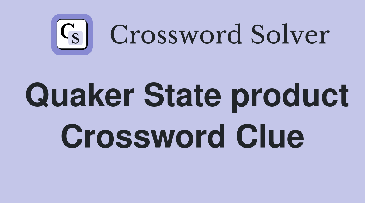 Quaker State product Crossword Clue