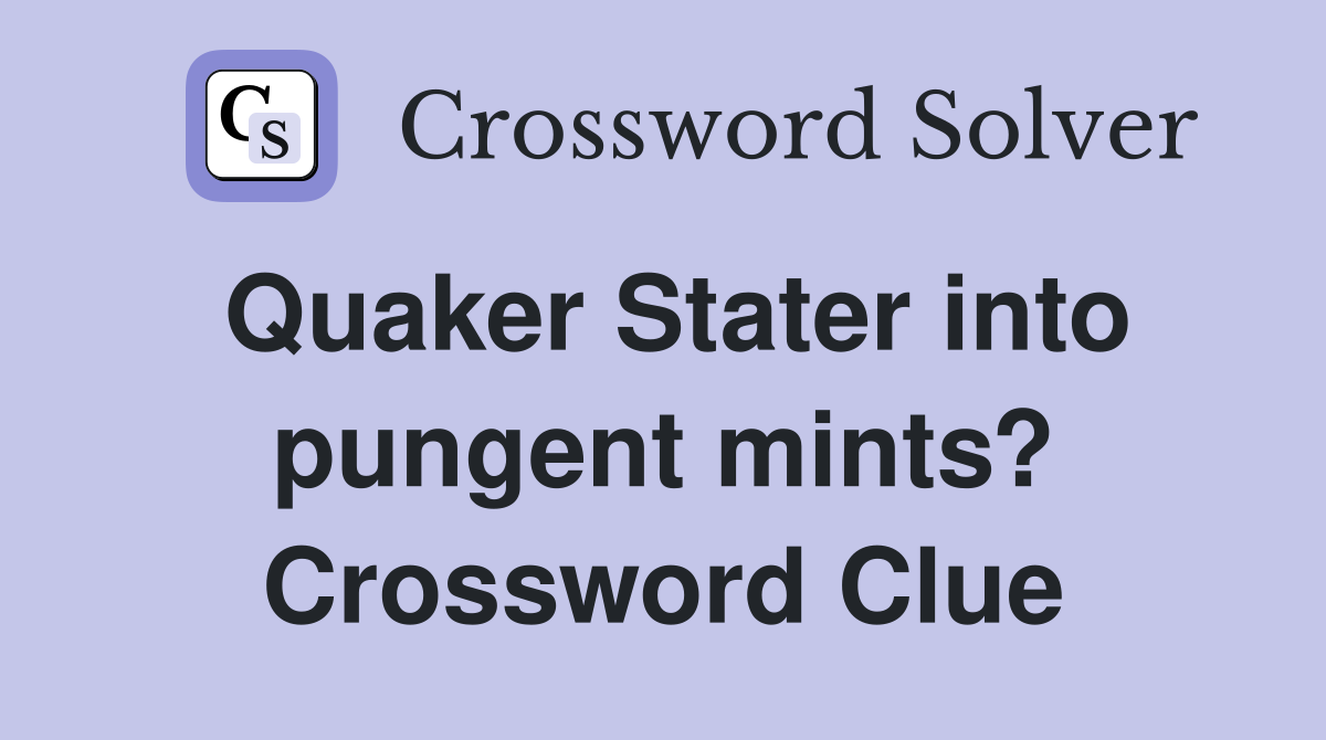 Quaker Stater into pungent mints? Crossword Clue