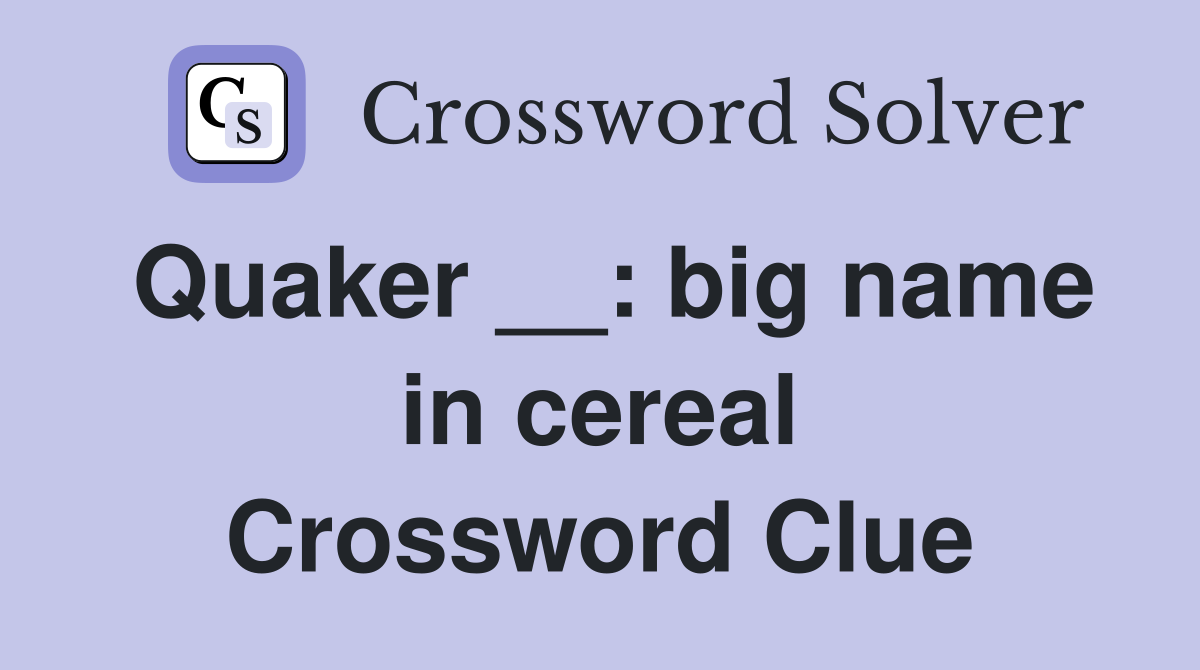Quaker __: big name in cereal Crossword Clue